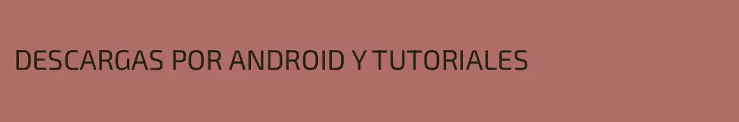 DESCARGAS POR ANDROID Y TUTORIALES